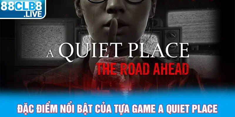 1 dac diem noi bat cua tua game a quiet place