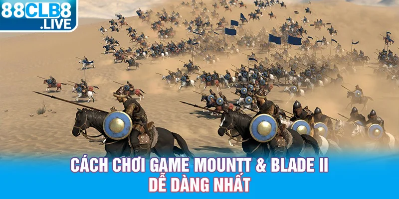 2 cach choi game mountt blade ii de dang nhat