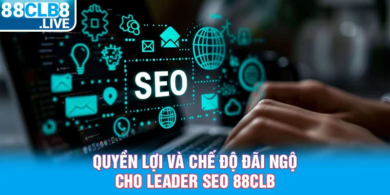 2 quyen loi va che do dai ngo cho leader seo 88clb