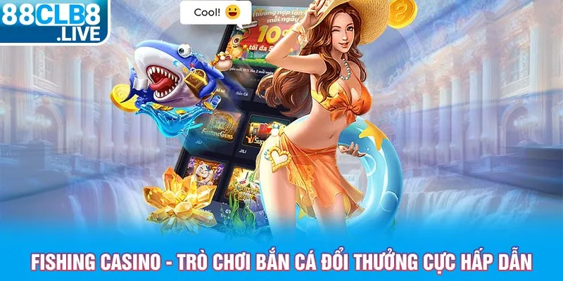 fishing casino tro choi ban ca doi thuong cuc hap dan