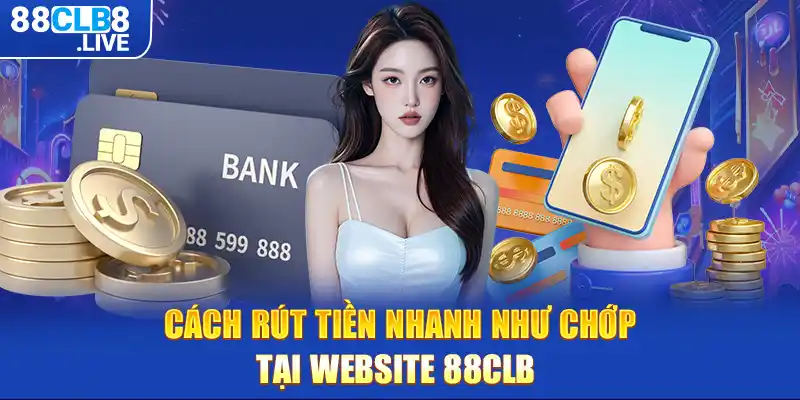 Cách rút tiền nhanh như chớp tại website 88CLB 