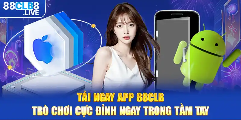 Tải ngay app 88CLB - Trò chơi cực đỉnh ngay trong tầm tay